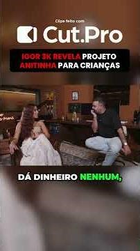 IGOR 3K REVELA PROJETO ANITINHA PARA CRIANÇAS