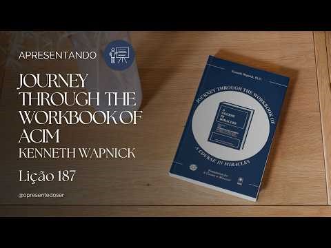 Lição 187 | Apresentando Journey Through the Workbook of ACIM - Kenneth Wapnick
