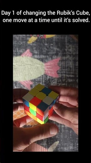 Day 1 of changing the Rubik's Cube, one move at a time until itself solved.