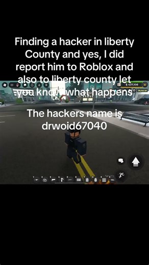 I found a hacker in liberty County and I reported him to liberty County and also to Roblox