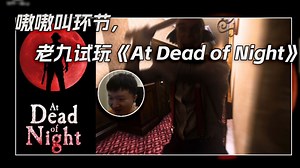 【259录播 | 嗷嗷叫】老九的《at dead of night》死寂之夜实况！嗷嗷叫环节，小鸡🐤胆大党！（弹幕版）