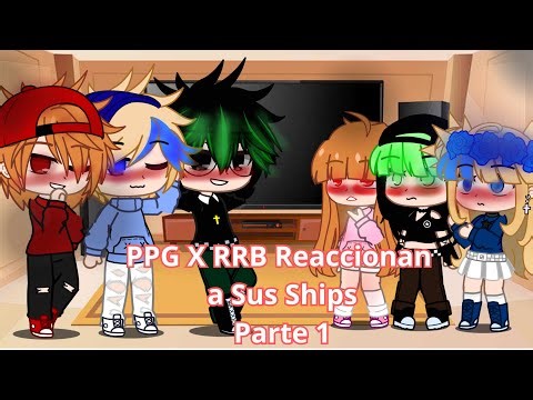 PPG x RRB Reaccionan a [Sus Ships] Parte 1 🩷🩵💚❤️💙💚