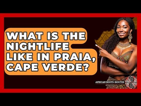 What Is The Nightlife Like In Praia, Cape Verde? - African Roots And Routes