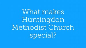 What makes Huntingdon Methodist Church special? | Huntingdon Methodist Church