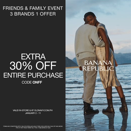 Gather your Old Navy squad because our Friends & Family Sale is here, bringing fashion and extra savings of 30% off together from January 2-11. Terms and conditions apply. DTI Fair Trade Permit No. FTEB-177686 Series of 2023 Shop now at Old Navy Bonifacio High Street, Shangri-La Plaza, Glorietta Pop-Up Store and at oldnavy.com.ph! | Old Navy