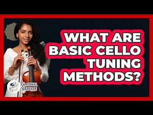 What Are Basic Cello Tuning Methods? - Classical Serenade