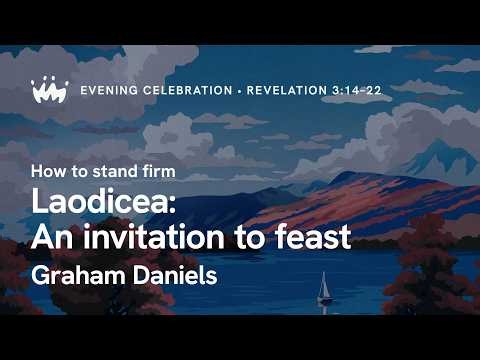 Evening Celebration 7: Laodicea - An invitation to feast | Graham Daniels