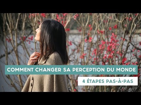 Comment CHANGER SA PERCEPTION du monde : 4 ÉTAPES pas-à-pas