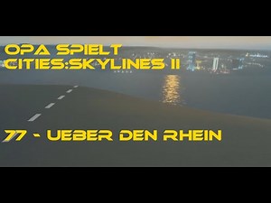Opa spielt CitiesSkylines II 77 - Über den Rhein