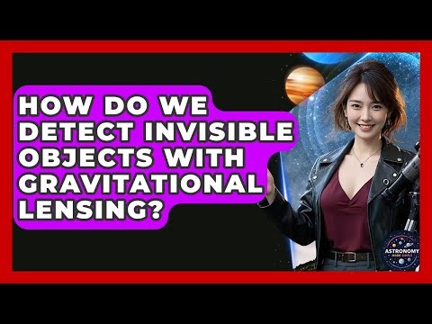 How Do We Detect Invisible Objects With Gravitational Lensing? - Astronomy Made Simple