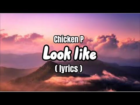 Chicken P - Look Like (lyrics)