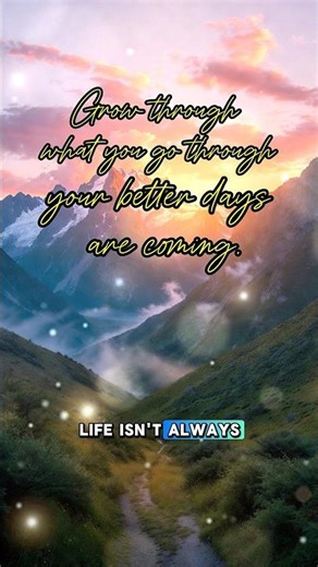 Grow through what you go through—your better days are coming. ✨