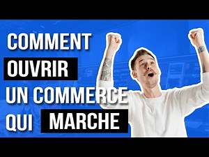 Comment ouvrir un commerce qui marche