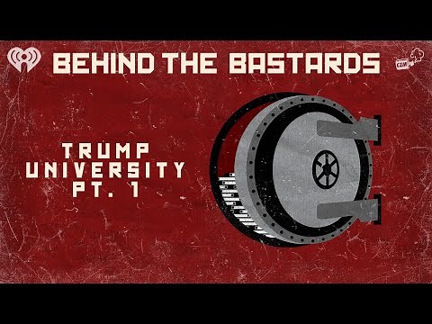 Part One: The Complete, Insane Story of Trump University | BEHIND THE BASTARDS