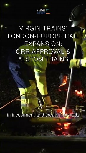 Virgin Trains’ London-Europe Rail Expansion: ORR Approval & Alstom Trains