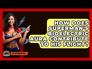 How Does Superman's Bioelectric Aura Contribute to His Flight? - The Superhero Reel