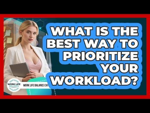 What Is The Best Way To Prioritize Your Workload?
