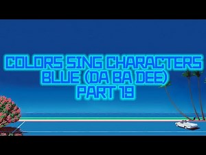 COLORS SING CHARACTERS BLUE (DA BA DEE) PART 19