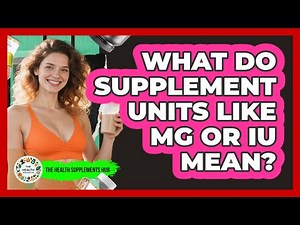 What Do Supplement Units Like Mg Or IU Mean?