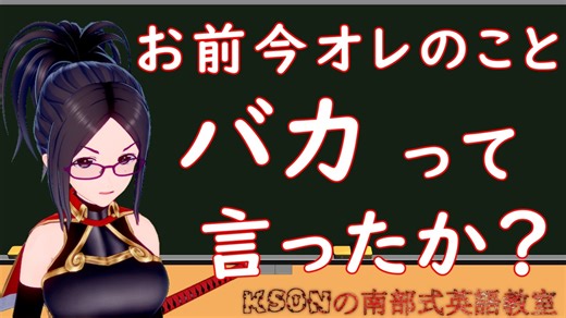 お前今オレのことバカって言ったか？を英語に！ksonの南部式英語教室#11