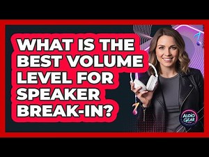What Is The Best Volume Level For Speaker Break-in? - Audio Gear Insider