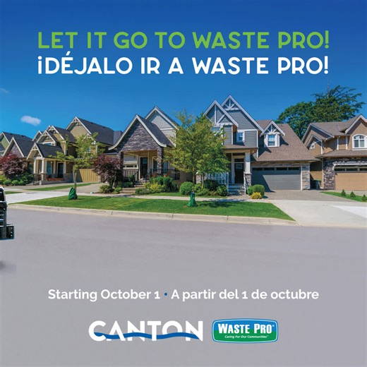 Let it go to Waste Pro! On Oct. 1, the City of Canton will change from the current sanitation provider to Waste Pro for trash and recycling services. IF you are a City of Canton resident and utilize City services, we need your help to make the service transition seamless: • Step 1: Visit www.wasteprousa.com/canton/ • Step 2: Follow the steps to set up your online account • Step 3: Look for more info coming soon about switching out your old bins with new Waste Pro bins • Step 4: Let it Go to Wast