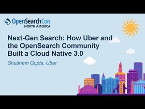 Next-Gen Search: How Uber and the OpenSearch Community Built a Cloud Native 3.0- Shubham Gupta, Uber
