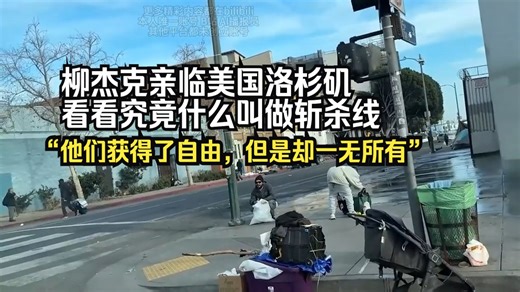 柳杰克亲临美国洛杉矶看看究竟什么叫做斩杀线“他们获得了自由，但是却一无所有”