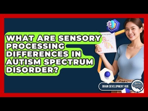 What Are Sensory Processing Differences In Autism Spectrum Disorder? - Brain Development Hub