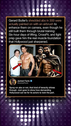 Gerard Butler's shredded abs in 300 were actually painted on with an airbrush to enhance them