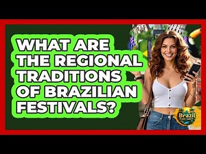 What Are The Regional Traditions Of Brazilian Festivals? - Brazil Travel Expert