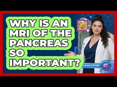 Why Is An MRI Of The Pancreas So Important? - Pancreatic Health Network