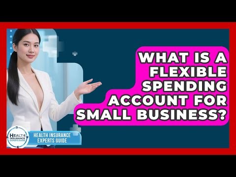 What Is A Flexible Spending Account For Small Business? - Health Insurance Experts Guide