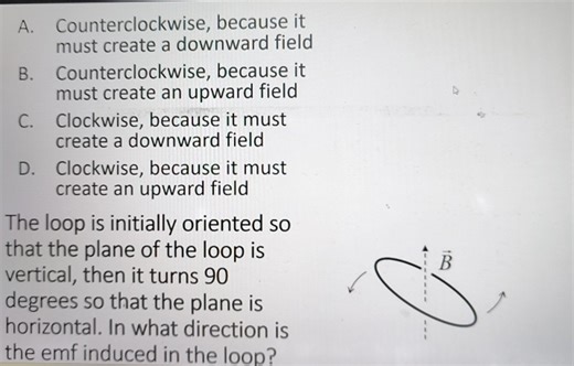 A. Counterclockwise, because it must create a downward field B.... | Filo