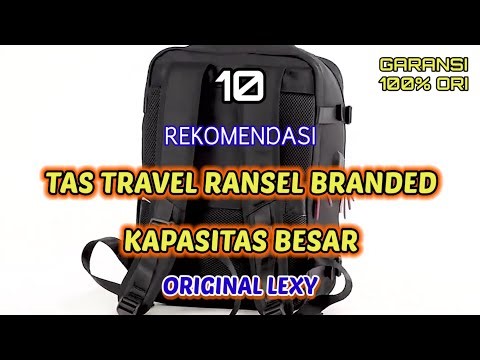 10 REKOMENDASI TAS TRAVEL RANSEL BRANDED KAPASITAS BESAR ORIGINAL LEXY