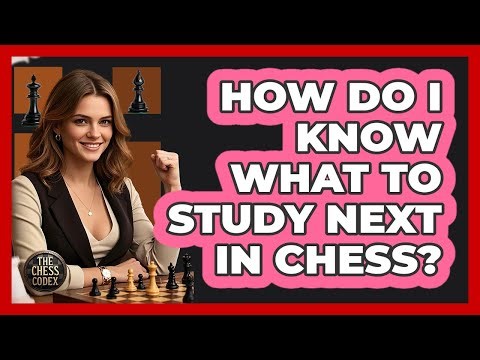 How Do I Know What To Study Next In Chess? - The Chess Codex