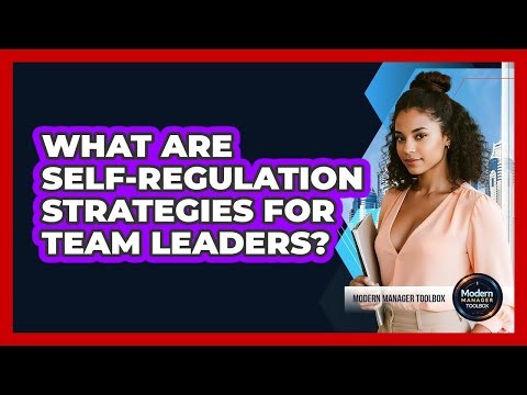 What Are Self-Regulation Strategies For Team Leaders?