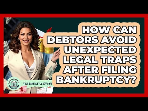 How Can Debtors Avoid Unexpected Legal Traps After Filing Bankruptcy? - Your Bankruptcy Advisors