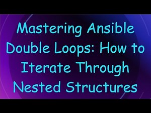 Mastering Ansible Double Loops: How to Iterate Through Nested Structures