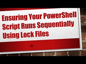 Ensuring Your PowerShell Script Runs Sequentially Using Lock Files