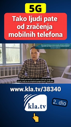 5G: Tako ljudi pate od zračenja mobilnih telefona --- 2. dio --- Pogledajte cijeli video ovdje: ➡️www.kla.tv/38340 ➡️ www.kla.tv/hr - Pretplatite se na original! 👉 / @klatv-hrvatski - Pretplatite se na nas na You Tubeu 👉 https://t.me/klatvserbischkroatischbo... - Pratite nas na Telegramu 👉 fb.me/Kla.TV.SrbskiHrvatskiBosanski - Pratite nas na Facebooku 👉 www.instagram.com/klatv_bosanskisrbskihrvatski/ – Pratite nas na Instagramu | Bosanskisrbskihrvatski Klatv