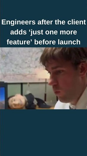 Engineer after the client adds “just one more feature” before launch