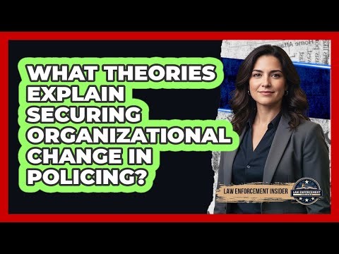 What Theories Explain Securing Organizational Change In Policing?