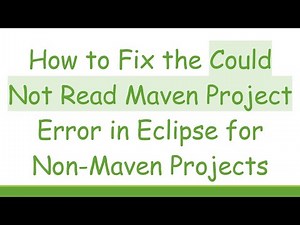 How to Fix the Could Not Read Maven Project Error in Eclipse for Non-Maven Projects