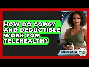 How Do Copay And Deductible Work For Telehealth? - Millennial Health Hub