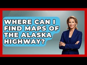 Where Can I Find Maps Of The Alaska Highway? - Big Truck Lovers