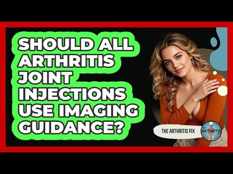 Should All Arthritis Joint Injections Use Imaging Guidance? - The Arthritis Fix