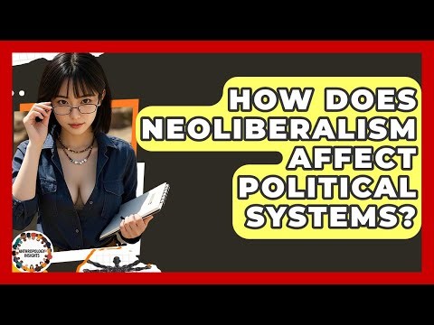 How Does Neoliberalism Affect Political Systems? - Anthropology Insights