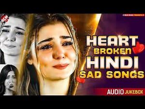 Nonstop Heart Broken 💔 Hindi Song | Best Of Sad Songs 💔 | Bollywood Heart Touching Song Jukebox 2024