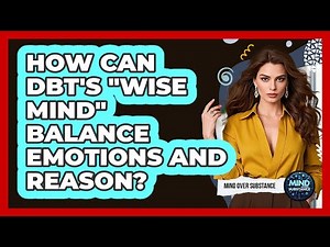 How Can DBT's "Wise Mind" Balance Emotions And Reason? - Mind Over Substance